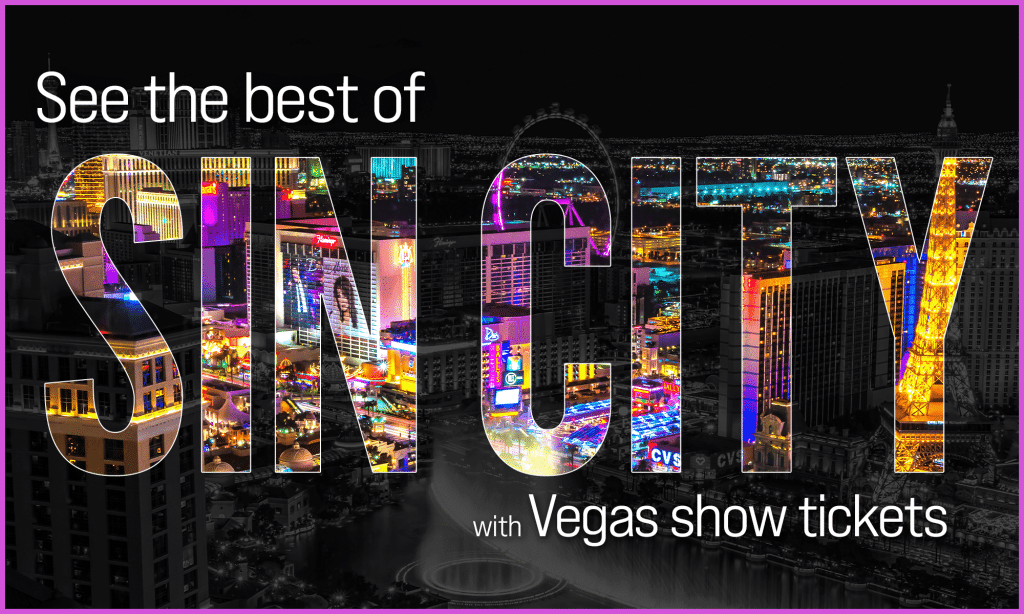 The best of Sin City, Las Vegas Show Tickets.